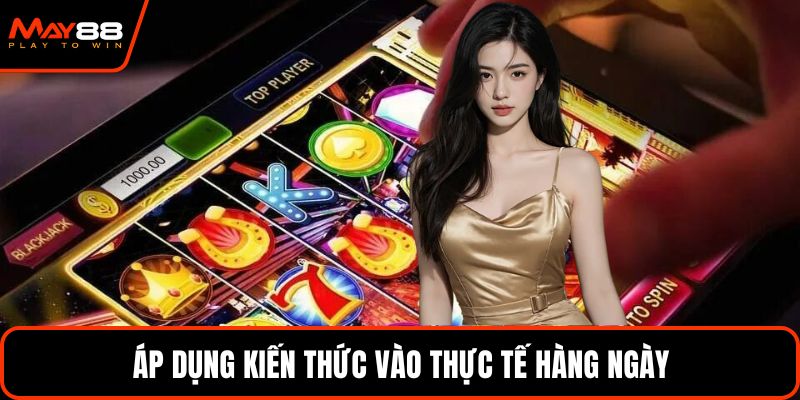 Áp dụng kiến thức vào thực tế hàng ngày