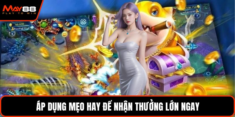 Áp dụng mẹo hay để nhận thưởng lớn ngay