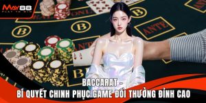 Baccarat - Bí Quyết Chinh Phục Game Đổi Thưởng Đỉnh Cao