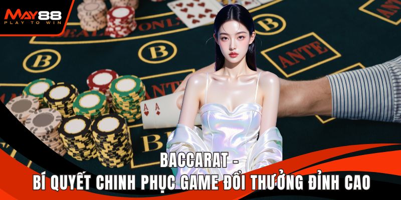 Baccarat - Bí Quyết Chinh Phục Game Đổi Thưởng Đỉnh Cao