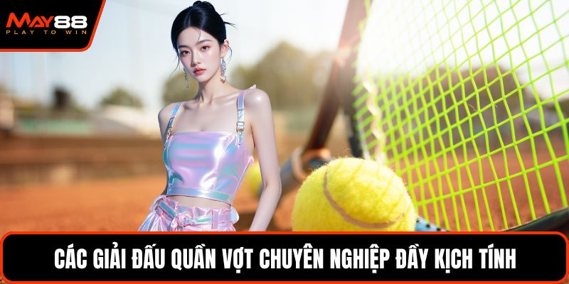 Các giải đấu quần vợt chuyên nghiệp đầy kịch tính