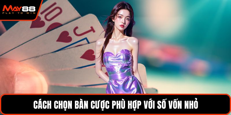 Cách chọn bàn cược phù hợp với số vốn nhỏ