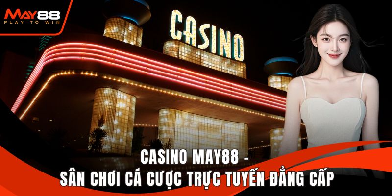 Casino May88 - Sân Chơi Cá Cược Trực Tuyến Đẳng Cấp