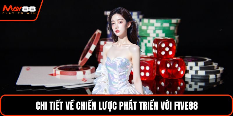 Chi tiết về chiến lược phát triển với FIVE88