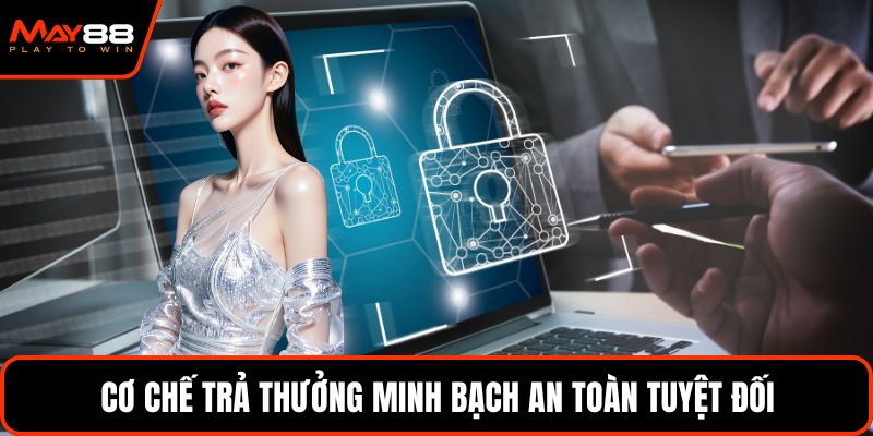 Cơ chế trả thưởng minh bạch an toàn tuyệt đối