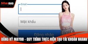 Đăng Ký May88 - Quy Trình Thực Hiện Tạo Tài Khoản Nhanh