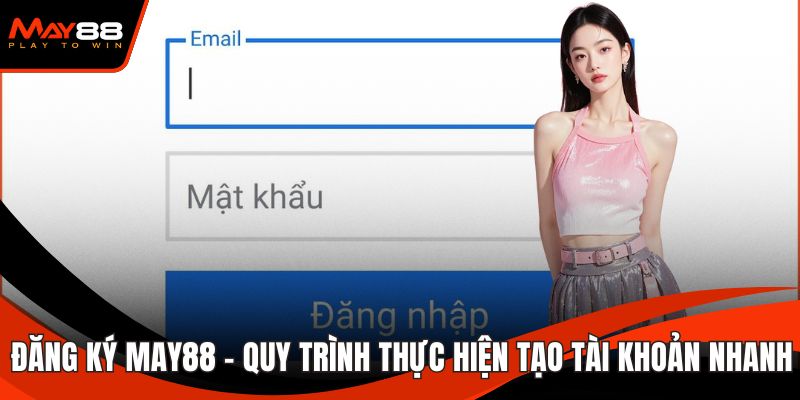 Đăng Ký May88 - Quy Trình Thực Hiện Tạo Tài Khoản Nhanh