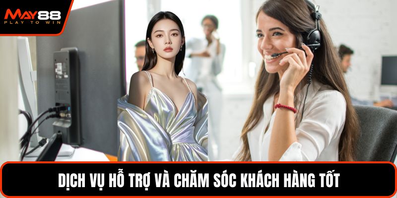 Dịch vụ hỗ trợ và chăm sóc khách hàng tốt