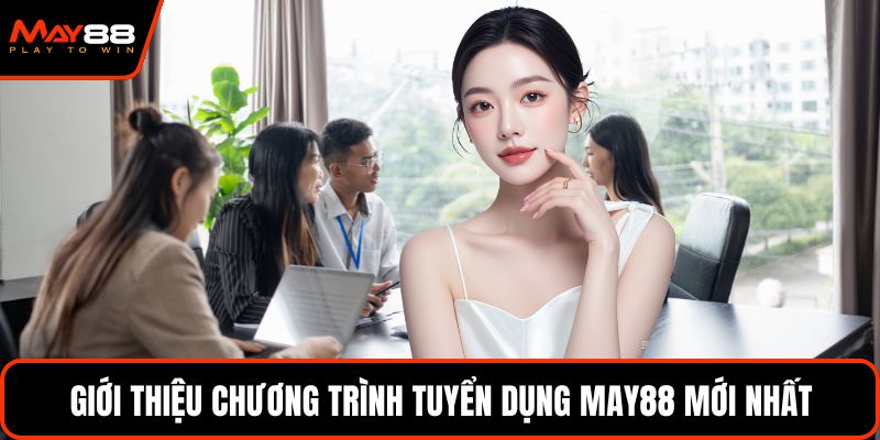 Giới thiệu chương trình tuyển dụng May88 mới nhất