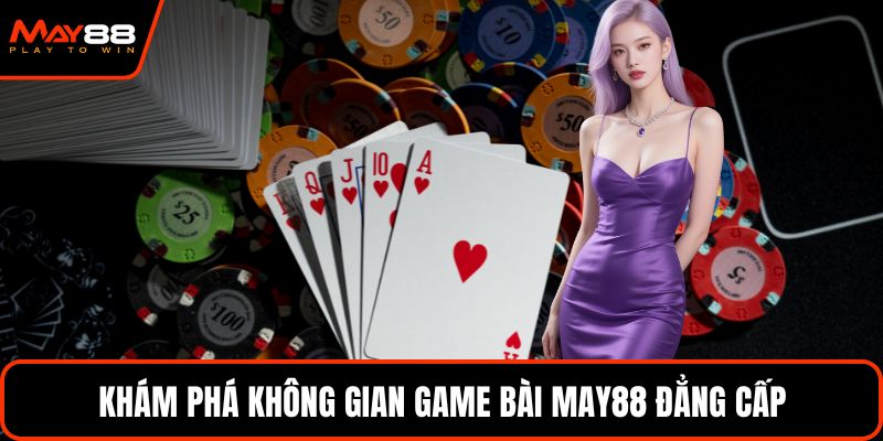 Khám phá không gian game bài May88 đẳng cấp
