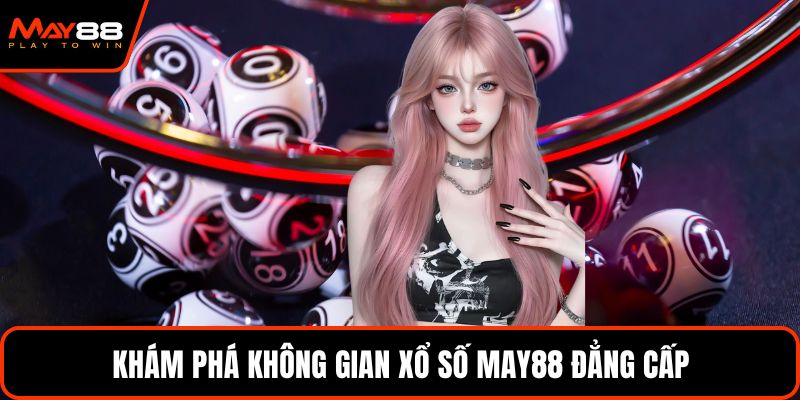 Khám phá không gian xổ số May88 đẳng cấp