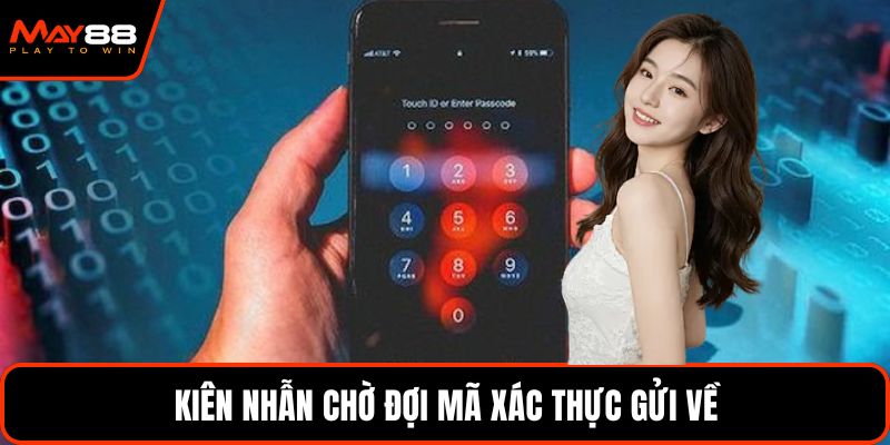 Kiên nhẫn chờ đợi mã xác thực gửi về