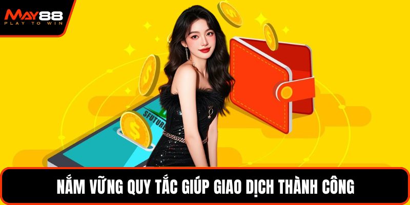 Nắm vững quy tắc giúp giao dịch thành công