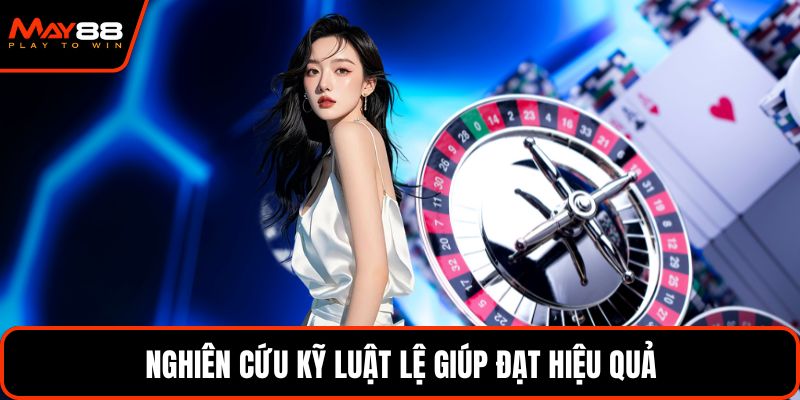 Nghiên cứu kỹ luật lệ giúp đạt hiệu quả