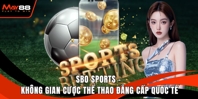 SBO Sports - Không Gian Cược Thể Thao Đẳng Cấp Quốc Tế