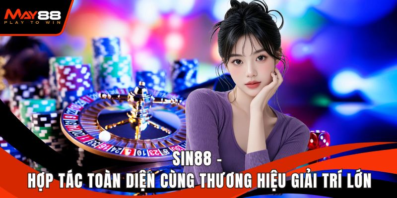 SIN88 - Hợp Tác Toàn Diện Cùng Thương Hiệu Giải Trí Lớn