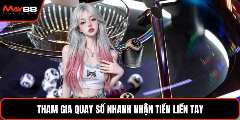 Tham gia quay số nhanh nhận tiền liền tay