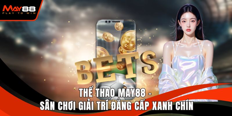 Thể Thao May88 - Sân Chơi Giải Trí Đẳng Cấp Xanh Chín