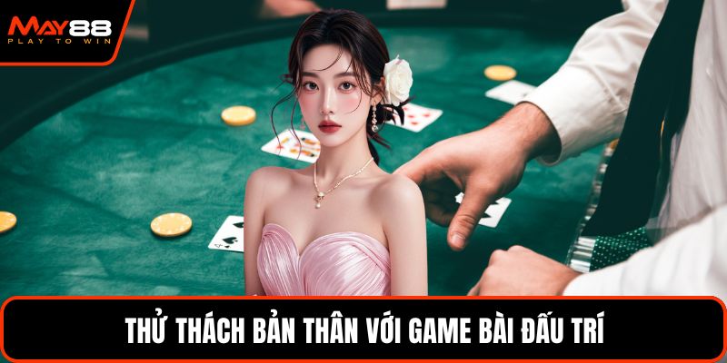 Thử thách bản thân với game bài đấu trí