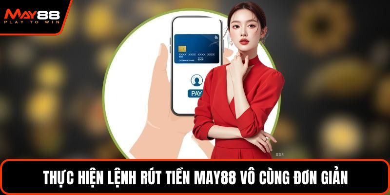 Thực hiện lệnh rút tiền May88 vô cùng đơn giản