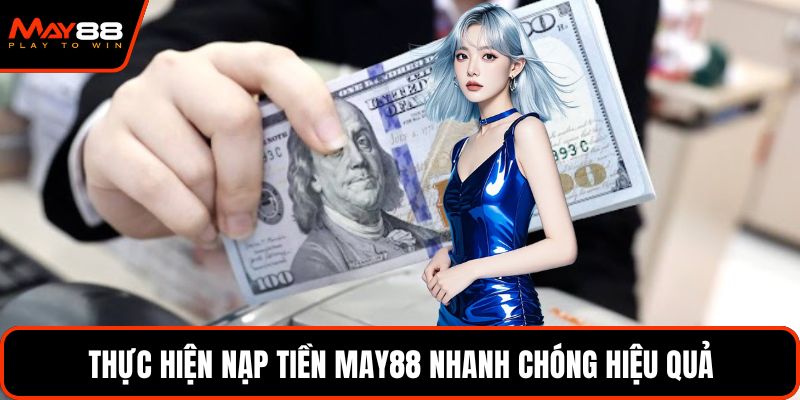 Thực hiện nạp tiền May88 nhanh chóng hiệu quả