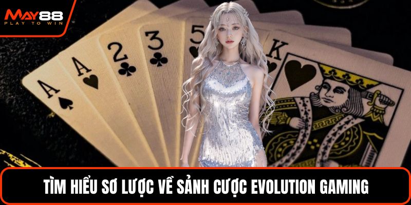 Tìm hiểu sơ lược về sảnh cược Evolution gaming