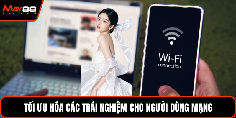 Tối ưu hóa các trải nghiệm cho người dùng mạng