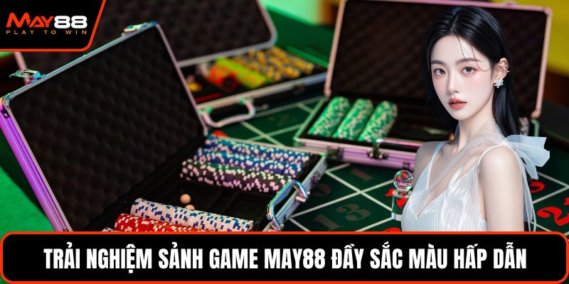 Trải nghiệm sảnh game May88 đầy sắc màu hấp dẫn