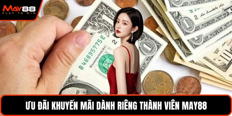 Ưu đãi khuyến mãi dành riêng thành viên May88