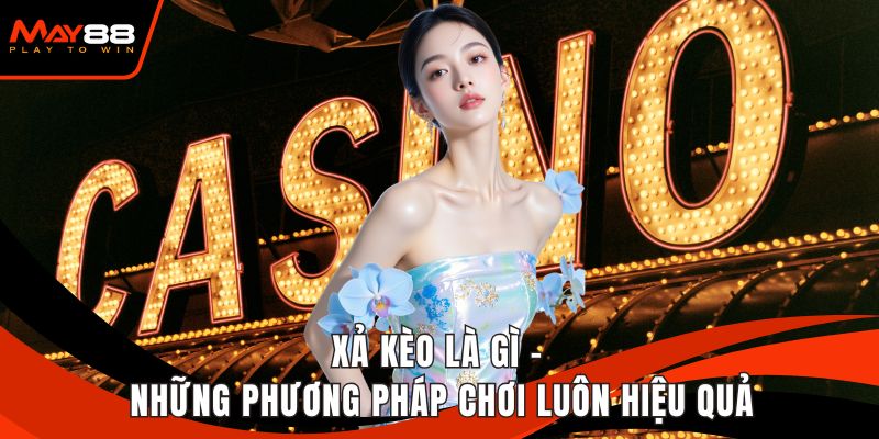 Xả Kèo Là Gì - Những Phương Pháp Chơi Luôn Hiệu Quả