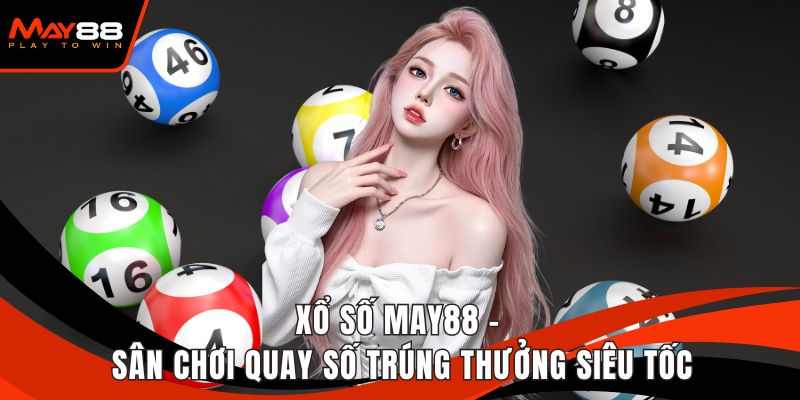 Xổ Số May88 - Sân Chơi Quay Số Trúng Thưởng Siêu Tốc